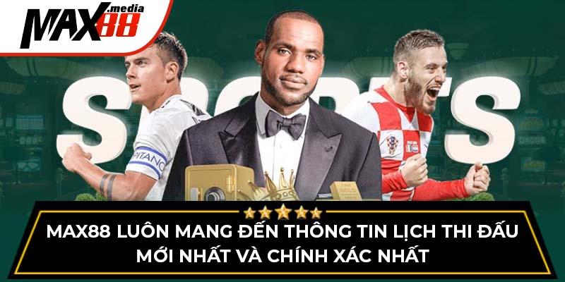 Cập Nhật Lịch Thi Đấu Thể Thao Max88 – Tin Nóng Mỗi Ngày - mavor.club
