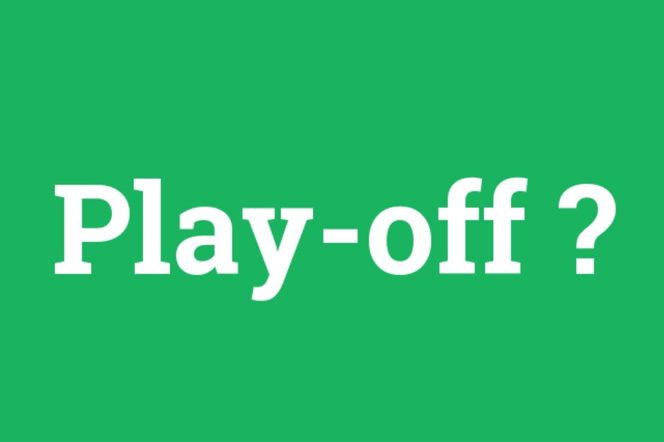 Đá play off là gì – Hiểu rõ luật thi đấu và ý nghĩa - mavor.club