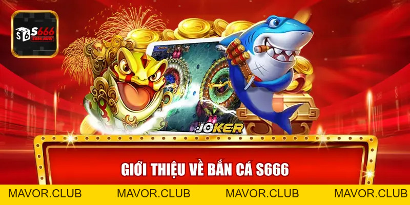 Bắn Cá S666 – Sảnh Game Săn Cá Đổi Thưởng Đỉnh Cao - mavor.club