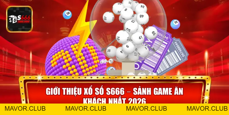 Xổ Số S666 – Sảnh Game Trực Tuyến Hấp Dẫn Cho Lô Thủ - mavor.club