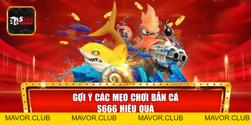Bắn Cá S666 – Sảnh Game Săn Cá Đổi Thưởng Đỉnh Cao - mavor.club