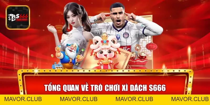 Xì Dách S666 – Game Bài Đổi Thưởng Được Ưa Chuộng - mavor.club