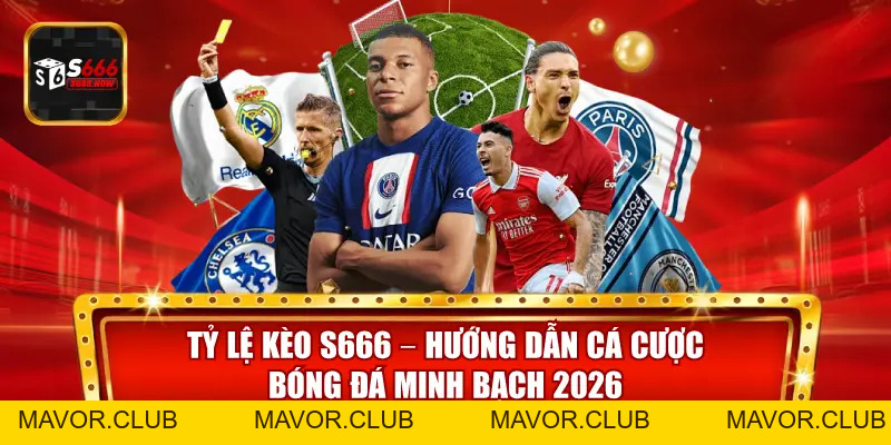 Tỷ Lệ Kèo S666 – Phân Tích Kèo Bóng Đá Chuẩn, Minh Bạch - mavor.club