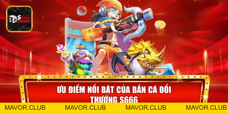 Bắn Cá Đổi Thưởng S666 – Trải Nghiệm Giải Trí Đại Dương 2026 - mavor.club