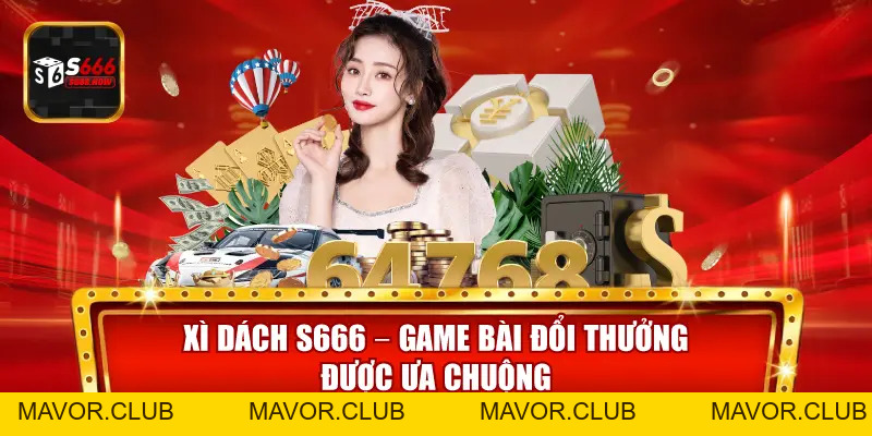Xì Dách S666 – Game Bài Đổi Thưởng Được Ưa Chuộng - mavor.club