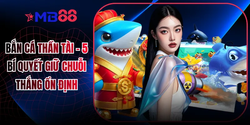 Bắn Cá Thần Tài - 5 Bí Quyết Giữ Chuỗi Thắng Ổn Định - mavor.club