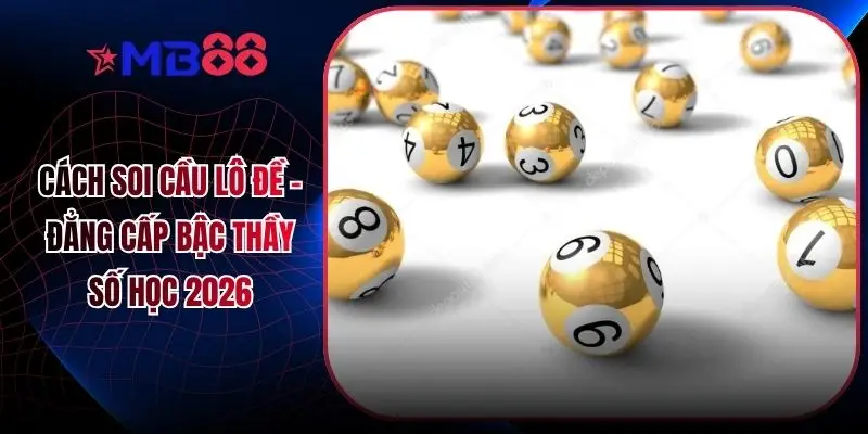 Cách Soi Cầu Lô Đề - Đẳng Cấp Bậc Thầy Số Học 2026 - mavor.club
