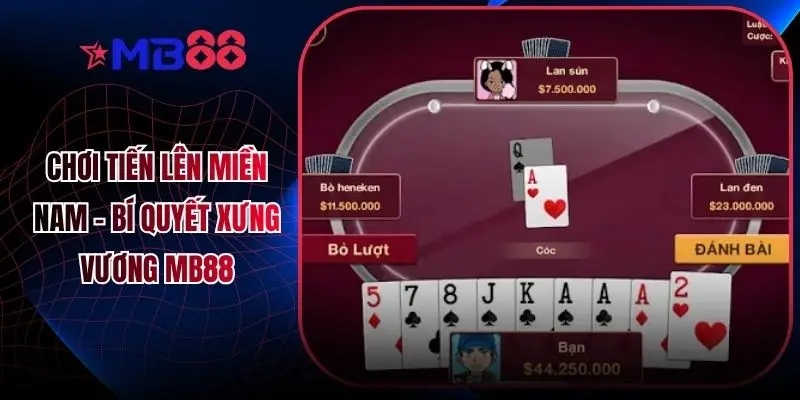 Chơi Tiến Lên Miền Nam - Bí Quyết Xưng Vương MB88 - mavor.club
