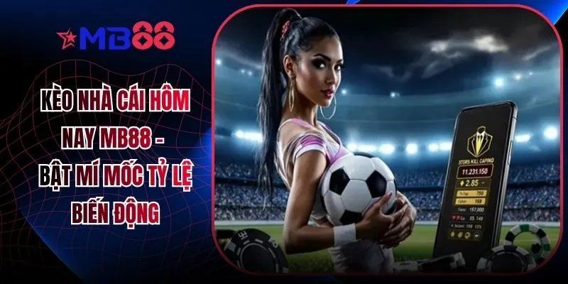 Kèo Nhà Cái Hôm Nay MB88 - Bật Mí Mốc Tỷ Lệ Biến Động - mavor.club