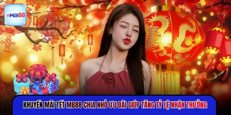 Khuyến Mãi Tết MB88 - Nhận Thưởng Đậm Ngay Từ Lần Đầu - mavor.club
