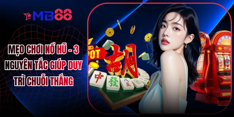 Mẹo Chơi Nổ Hũ - 3 Nguyên Tắc Giúp Duy Trì Chuỗi Thắng - mavor.club