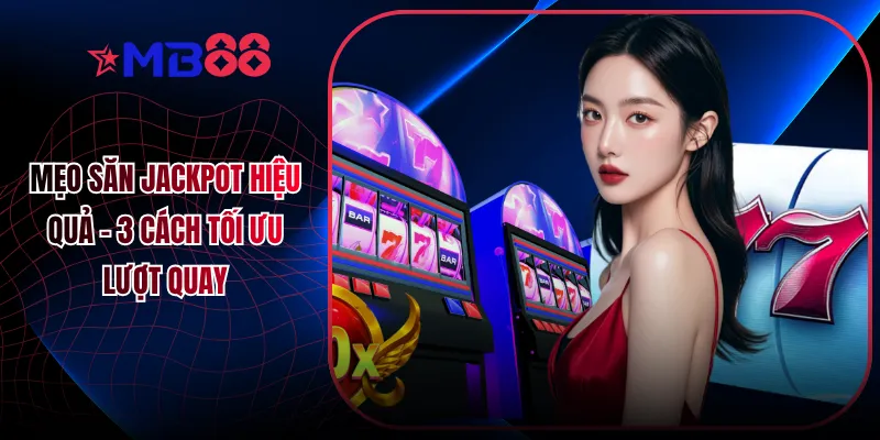 Mẹo Săn Jackpot Hiệu Quả - 3 Cách Tối Ưu Lượt Quay - mavor.club