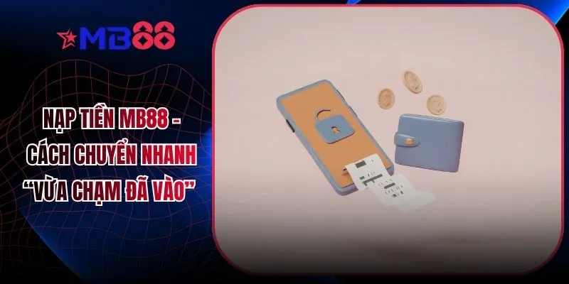Nạp Tiền MB88 - Cách Chuyển Nhanh “Vừa Chạm Đã Vào” - mavor.club