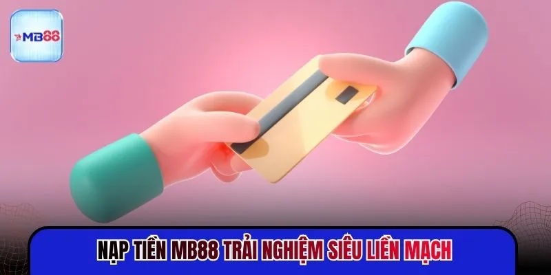 Nạp Tiền MB88 - Cách Chuyển Nhanh “Vừa Chạm Đã Vào” - mavor.club