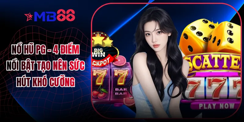 Nổ Hũ PG - 4 Điểm Nổi Bật Tạo Nên Sức Hút Khó Cưỡng - mavor.club