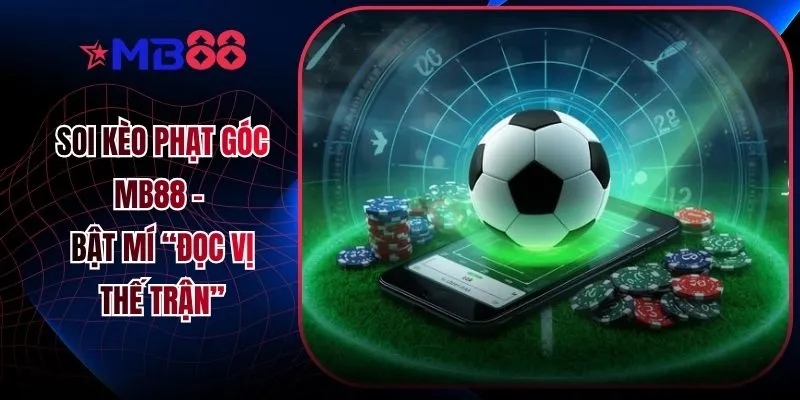 Soi Kèo Phạt Góc MB88 - Bật Mí “Đọc Vị Thế Trận” - mavor.club