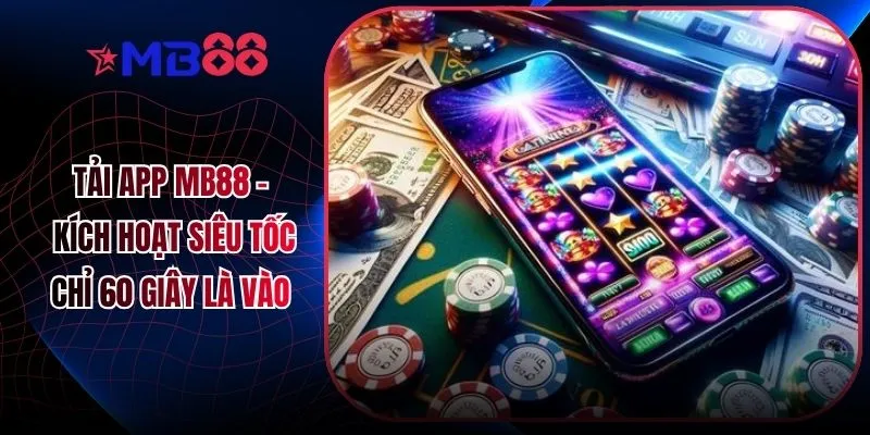 Tải App MB88 - Kích Hoạt Siêu Tốc Chỉ 60 Giây Là Vào - mavor.club