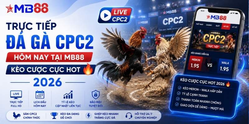 Trực tiếp đá gà CPC2 hôm nay tại mb88 - Kèo cược cực hot 2026 - mavor.club