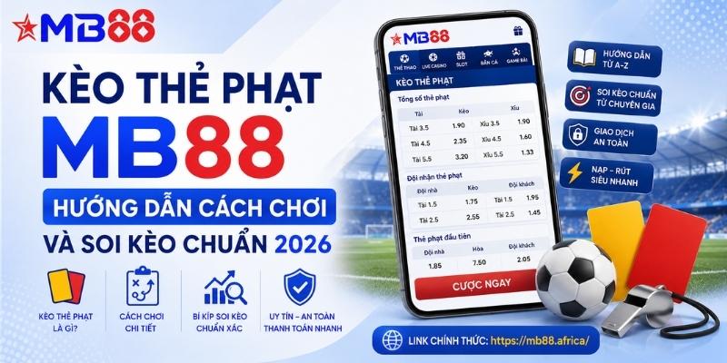 Kèo thẻ phạt mb88: Hướng dẫn cách chơi và soi kèo chuẩn 2026 - mavor.club
