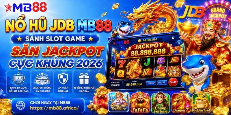 Nổ hũ JDB mb88: Sảnh Slot Game săn Jackpot cực khủng 2026 - mavor.club