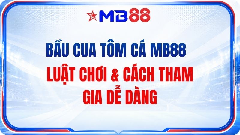 Bầu Cua Tôm Cá MB88 – Luật Chơi & Cách Tham Gia - mavor.club