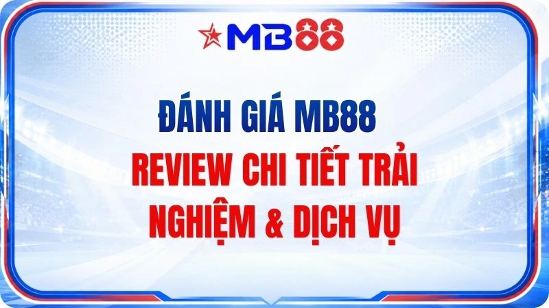 Đánh Giá MB88 – Review Chi Tiết Trải Nghiệm & Dịch Vụ - mavor.club