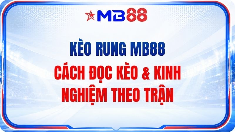 Kèo Rung MB88 – Cách Đọc Kèo & Kinh Nghiệm Theo Trận - mavor.club