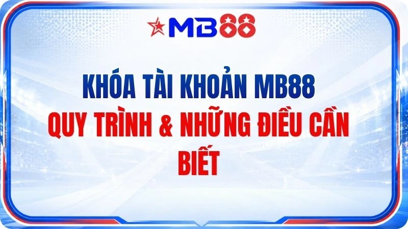 Khóa Tài Khoản MB88 – Hướng Dẫn Quy Trình Và Kiểm Soát Tài Khoản - mavor.club