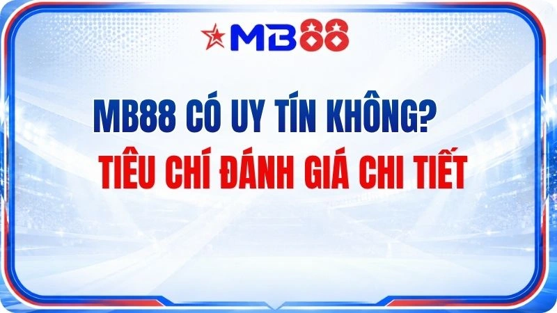 MB88 Có Uy Tín Không? Tiêu Chí Đánh Giá Chi Tiết - mavor.club