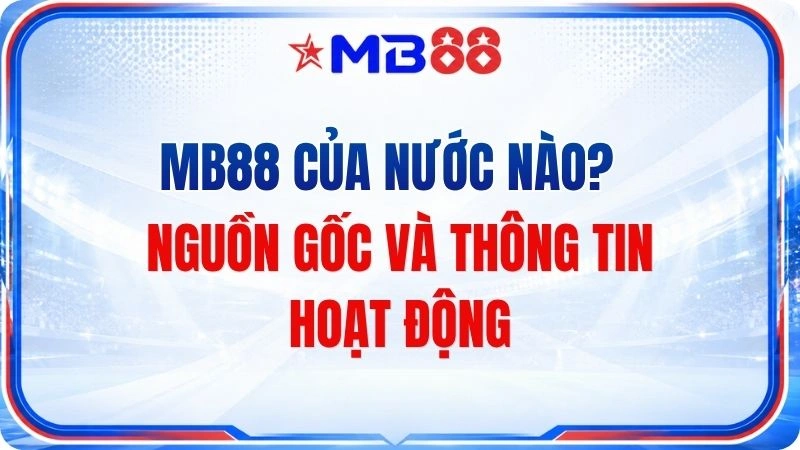 MB88 Của Nước Nào? Thông Tin Nguồn Gốc Thương Hiệu - mavor.club