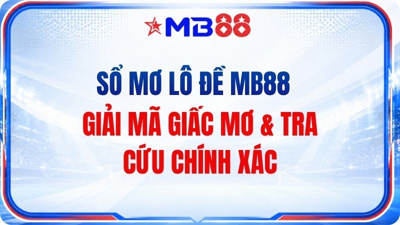 Sổ Mơ Lô Đề MB88 – Giải Mã Giấc Mơ & Tra Cứu - mavor.club