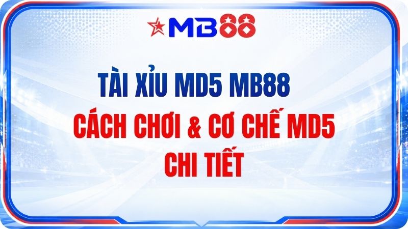 Tài Xỉu MD5 MB88 – Cách Chơi & Cơ Chế MD5 Chi Tiết - mavor.club