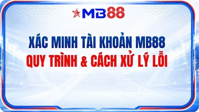 Xác Minh Tài Khoản MB88 – Quy Trình & Cách Xử Lý Lỗi - mavor.club